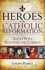 Heroes of the Catholic Reformation: Saints Who Renewed the Church