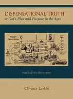 Dispensational Truth [With Full Size Illustrations], or God's Plan and Purpose in the Ages