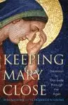 Keeping Mary Close: Devotion to Our Lady Through the Ages