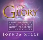 The Glory: Scriptures & Prayers to Manifest God's Presence in Your Life