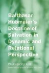 Balthasar Hubmaier's Doctrine of Salvation in Dynamic and Relational Perspective