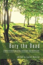 Bury the Dead: Stories of Death and Dying, Resistance and Discipleship