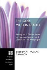 The God Who Is Beauty: Beauty as a Divine Name in Thomas Aquinas and Dionysius the Areopagite