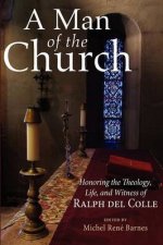 A Man of the Church: Honoring the Theology, Life, and Witness of Ralph del Colle