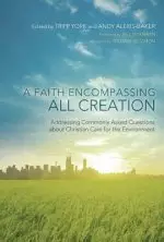 A Faith Encompassing All Creation: Addressing Commonly Asked Questions about Christian Care for the Environment