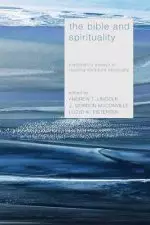 The Bible and Spirituality: Exploratory Essays in Reading Scripture Spiritually