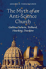 The Myth of an Anti-Science Church: Galileo, Darwin, Teilhard, Hawking, Dawkins