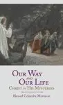 Our Way and Our Life: Christ in His Mysteries