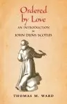 Ordered by Love: An Introduction to John Duns Scotus