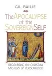 The Apocalypse of the Sovereign Self: Recovering the Christian Mystery of Personhood