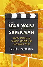 From Star Wars to Superman: Christ Figures in Science Fiction and Superhero Films