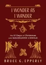 I Wonder as I Wander: The 12 Days of Christmas with Madeleine L'Engle