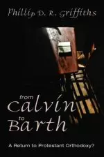 From Calvin to Barth: A Return to Protestant Orthodoxy?