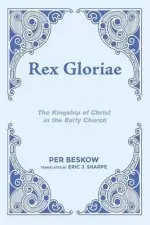 Rex Gloriae: The Kingship of Christ in the Early Church