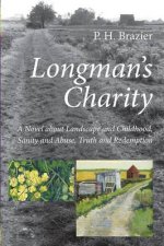 Longman's Charity: A Novel about Landscape and Childhood, Sanity and Abuse, Truth and Redemption