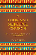 A Poor and Merciful Church: The Illuminative Ecclesiology of Pope Francis