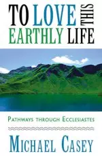 To Love This Earthly Life: Pathways Through Ecclesiastes