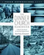 The Dinner Church Handbook: A Step-by-Step Recipe for Reaching Neighborhoods