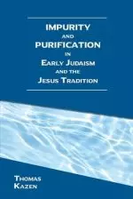 Impurity and Purification in Early Judaism and the Jesus Tradition