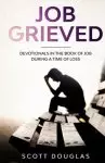 Job Grieved: Devotionals In the Book of Job During A Time of Loss