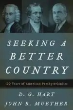 Seeking a Better Country: 300 Years of American Presbyterianism (Paperback Edition)