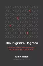 The Pilgrim's Regress: Guarding Against Backsliding and Apostasy in the Christian Life