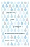 Sighing on Sunday: 40 Meditations for When Church Hurts