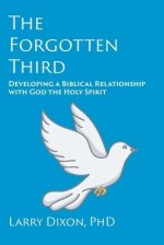 The Forgotten Third: Developing a Biblical Relationship with God the Holy Spirit