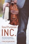 Soul Purpose Inc.: The Practical Guide to Living Your Faith at Work