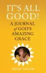 It's All Good: A Journal of God's Amazing Grace