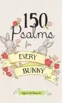 150 Psalms for Every Bunny: The book of Psalms, paraphrased for young readers