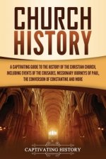 Church History: A Captivating Guide to the History of the Christian Church, Including Events of the Crusades, the Missionary Journeys of Paul, the Con