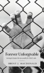 Forever Unforgivable: Learning to forgive the inexcusable for Christ's sake