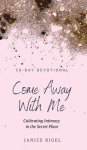 Come Away with Me: Cultivating Intimacy in the Secret Place