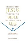 MEETING WITH JESUS THROUGH THE BIBLE: AND FINDING YOUR LIFE IN HIM