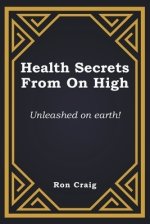 Health Secrets From On High: Unleashed on earth!