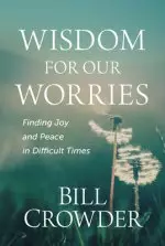 Wisdom for Our Worries: Finding Joy and Peace in Difficult Times