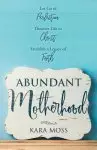 Abundant Motherhood: Let Go of Perfection, Discover Life in Christ, Establish a Legacy of Faith