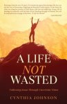 A Life Not Wasted: Following Jesus Through Uncertain Times