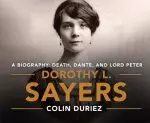 Dorothy L. Sayers: A Biography: Death, Dante and Lord Peter Wimsey