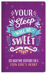 Your Sleep Will Be Sweet (Teen Girls): 200 Nighttime Devotions for a Teen Girl's Heart