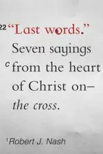 Last Words: Seven Sayings from the Heart of Christ on the Cross