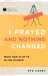 I Prayed and Nothing Changed: What God Is Up to in the Silence