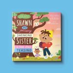 Shawn and His Amazing Shrinking Sister: A Book about Teasing