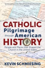 A Catholic Pilgrimage Through American History: People and Places That Shaped the Church in the United States