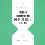 What the Bible Says about Abortion, Euthanasia, and End-of-Life Medical Decisions