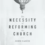 The Necessity of Reforming the Church