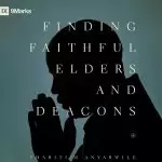 Finding Faithful Elders and Deacons