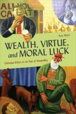 Wealth, Virtue, and Moral Luck: Christian Ethics in an Age of Inequality