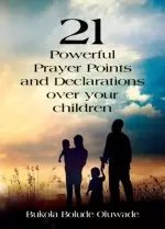 21 Powerful Prayers and Declarations for Your Children: Seeing God's Grace Work for Your Children.